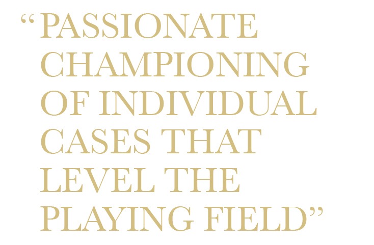 PASSIONATE CHAMPIONING OF INDIVIDUAL CASES THAT LEVEL THE PLAYING FIELD